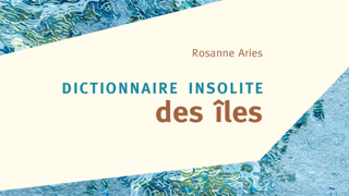 Dictionnaire insolite des îles, Rosanne Aries, Editions Cosmopole, 192 pages, 15 €. Dictionnaire insolite des îles, Rosanne Aries, Editions Cosmopole, 192 pages, 15 €.